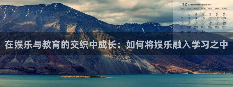 开丰娱乐地址：在娱乐与教育的交织中成长：如何将娱乐融入学习之中